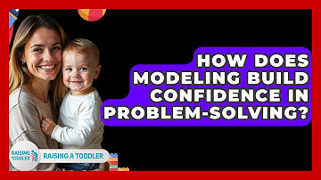 How Does Modeling Build Confidence In Problem-solving? - Raising A Toddler