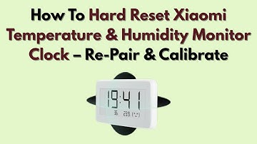How To Hard Reset Xiaomi Temperature & Humidity Monitor Clock – Re-Pair & Calibrate