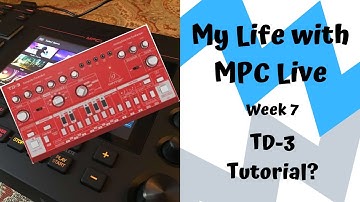 My Life with MPC Live - Week 7 - TD-3 Tutorial?