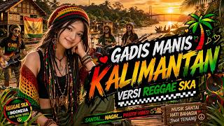SWEET GIRLS OF KALIMANTAN – SYAHRIYADI | REGGAE SKA 🌴🔥 (RELAXED & ADDICTIVE!)