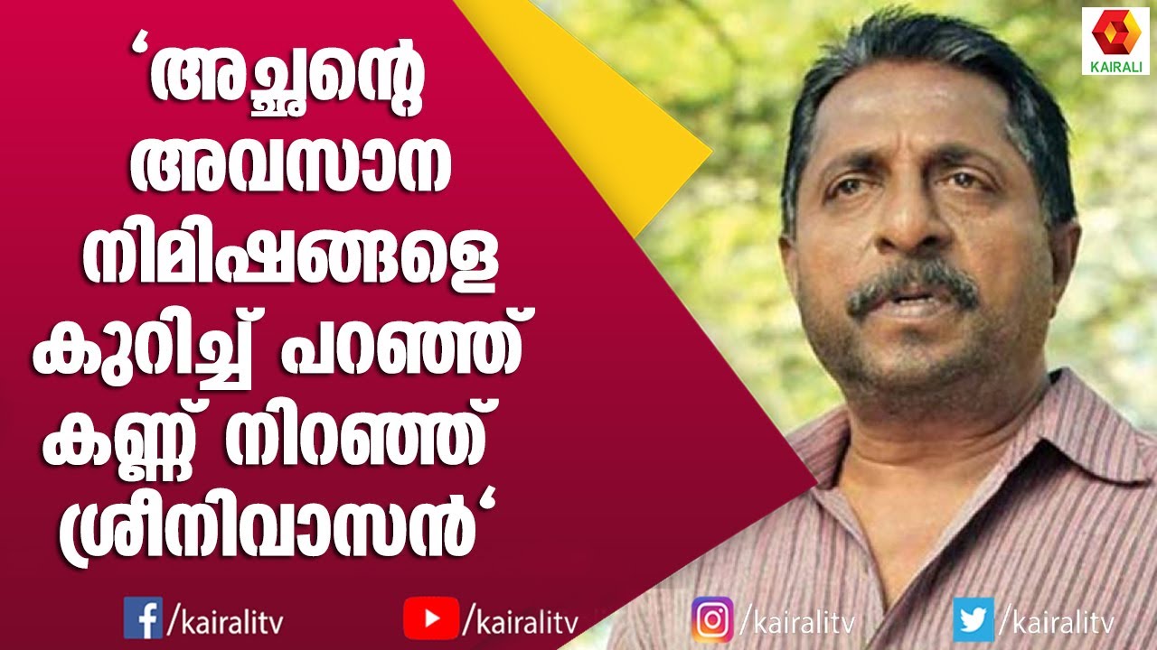 അച്ഛൻ നിസ്സഹായതയോടെ നീട്ടിയ കൈകളിൽ ഞാൻ അന്ന് പിടിച്ചില്ല : വികാരധീനനായി ശ്രീനിവാസൻ | Sreenivasn