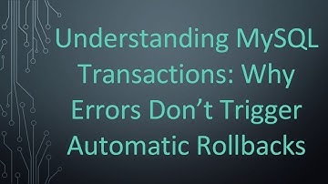 Understanding MySQL Transactions: Why Errors Don’t Trigger Automatic Rollbacks