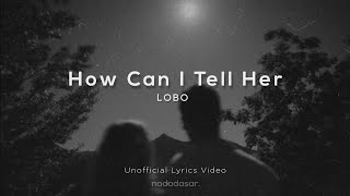LOBO - HOW CAN I TELL HER (LYRICS)