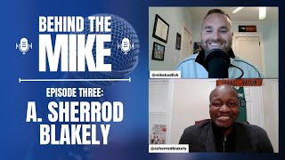 'Behind the Mike' Ep. 3 with A. Sherrod Blakely