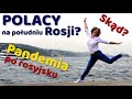 Polacy na południu Rosji? Skąd? Pandemia po rosyjsku