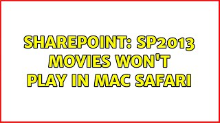 Sharepoint: SP2013 movies won't play in MAC Safari