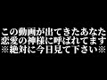 この動画が出てきたあなたは恋愛の神様に呼ばれています※絶対に今日見てください※