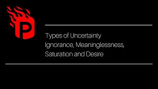 Four Types of Uncertainty | Ignorance, Meaninglessness, Saturation and Desire