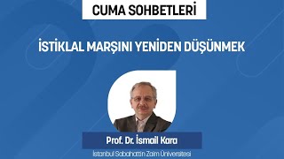 İsti̇klal Marşini Yeni̇den Düşünmek - Prof Dr İsmail Kara Cuma Sohbetleri