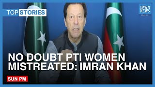 Imran Khan Says No Doubt PTI Women Mistreated After Rana Sanaullah’s Press Con