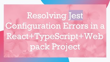 Resolving Jest Configuration Errors in a React+ TypeScript+ Webpack Project