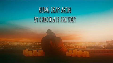 kung ikay akin by:chocolate factory (lyrics)