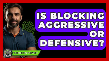 Is Blocking Aggressive Or Defensive? - The Racket Xpert