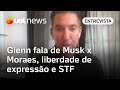 Glenn greenwald fala de elon musk x alexandre moraes liberdade de expresso stf e democracia