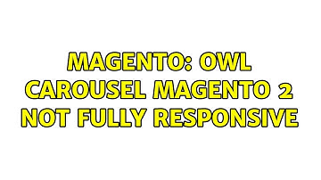 Magento: Owl Carousel Magento 2 not Fully Responsive (4 Solutions!!)