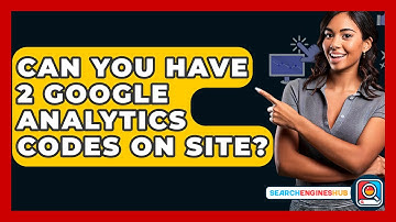 Can You Have 2 Google Analytics Codes On Site? - SearchEnginesHub.com