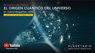 Encuentro de ciencia virtual  El Origen Cuántico del Universo   Dr. Gabriel R. Bengochea