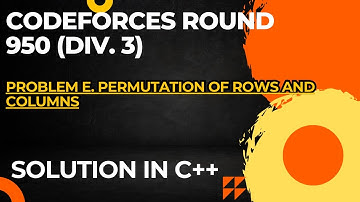 Codeforces Round 950 (Div. 3) Problem E. Permutation of Rows and Columns Full Solution In C++