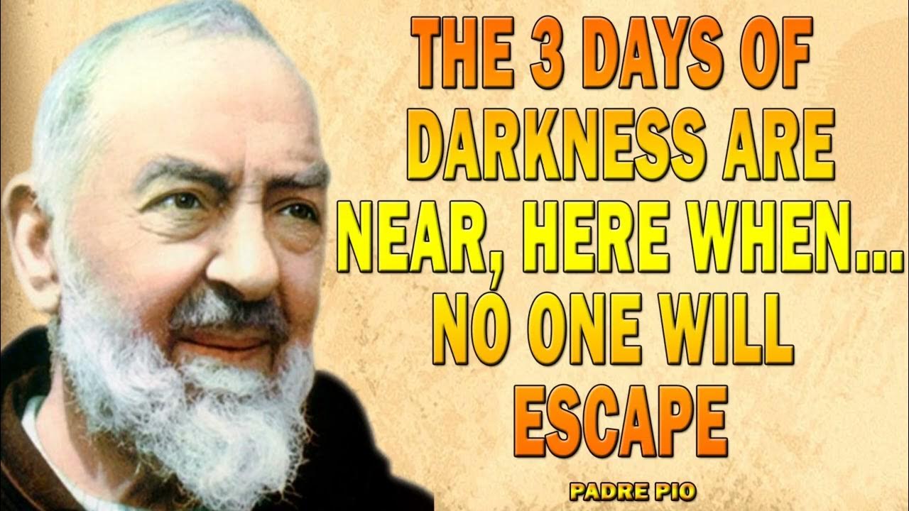 Padre Pio Prophecy 3 Days Of Darkness PADRE PIO - THE 3 DAYS OF DARKNESS ARE NEAR HERE WHEN No one will