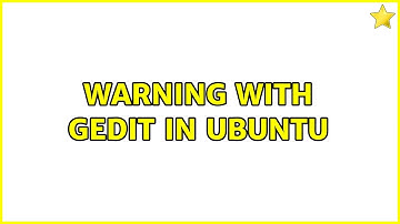 Warning with gedit in Ubuntu (2 Solutions!!)