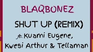 Blaqbonez _-_  Shut up (Remix) Ft. Kuami Eugene, Kwesi Arthur & Tellaman || AUDIO •• Notch Lyrics ••