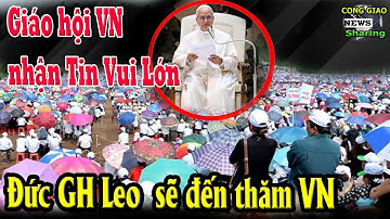Giáo hội VN nhận Tin Vui Lớn Đức GH Leo XIV sẽ đến thăm VN