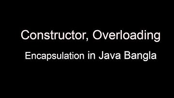 Constructor, Constructor overloading, Encapsulation in Java | Bangla (02)