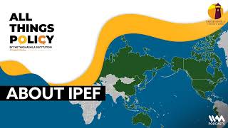 All Things Policy Ep. 1220 : About IPEF