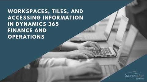 Workspaces, Tiles, and Accessing Information in Dynamics 365 Finance and Supply Chain Management