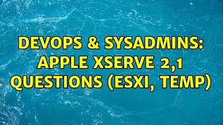 DevOps & SysAdmins: Apple XServe 2,1 Questions (ESXi, Temp)