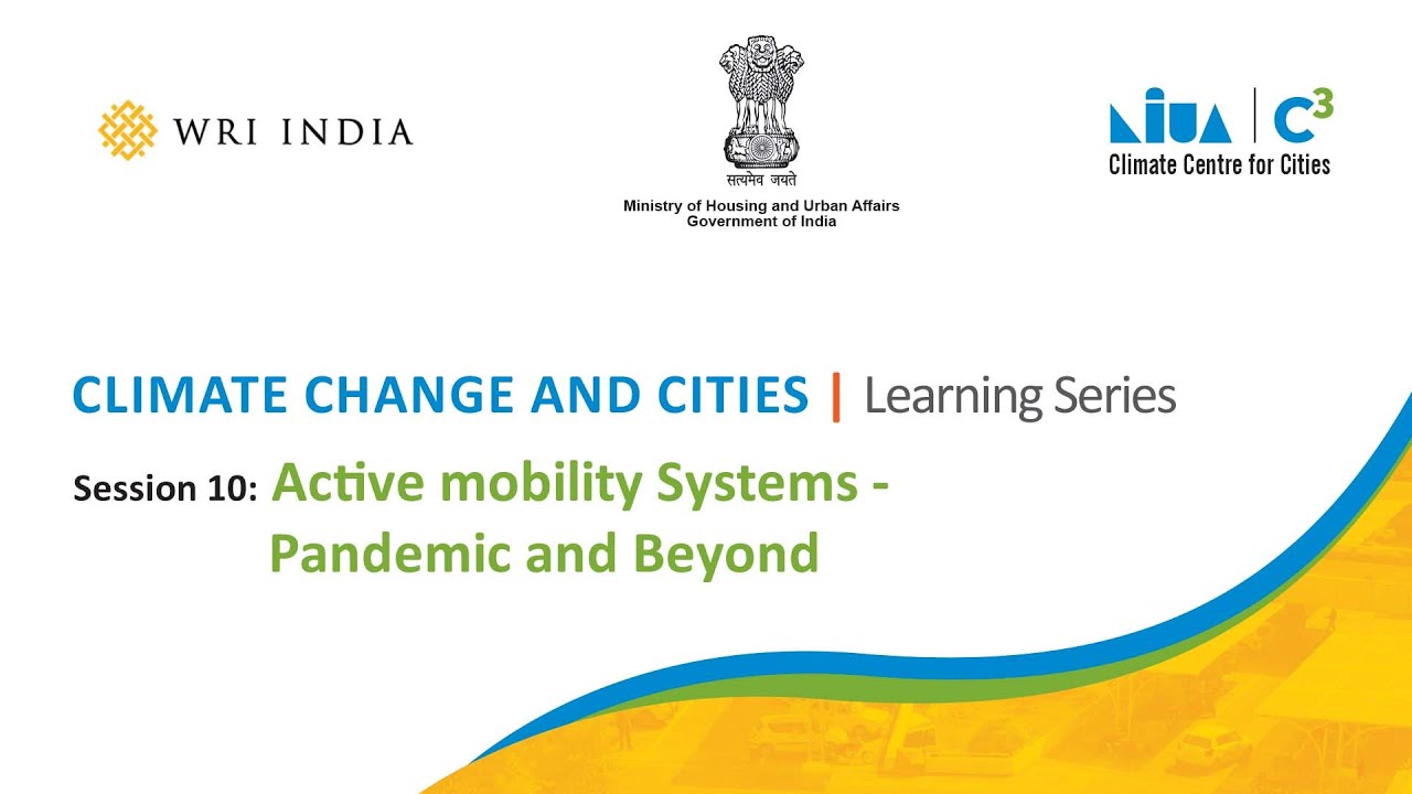 Session 10: Active mobility Systems - Pandemic and Beyond - Climate Change & Cities| Learning Series
