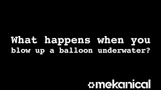 What Happens When You Blow Up A Balloon Underwater?