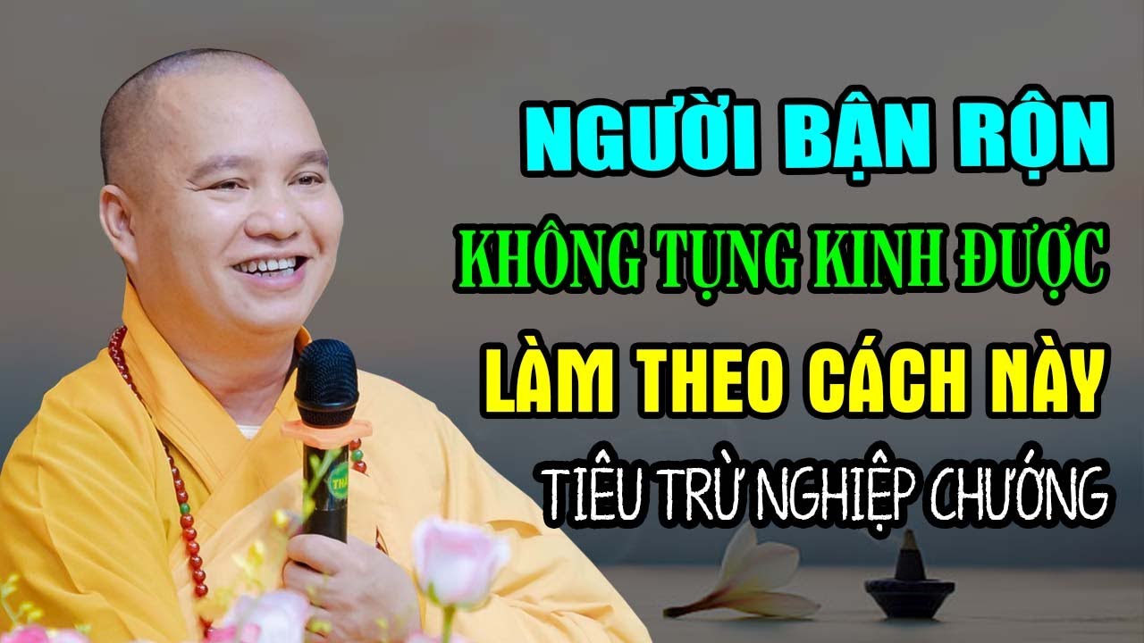 Người Bận Rộn Không Tụng Kinh Được Làm Theo Cách Này Tiêu Trừ Nghiệp Chướng - Thầy Thích Đạo Thịnh