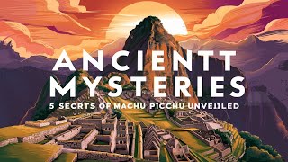 Ancient Mysteries: 5 Secrets of Machu Picchu Unveiled | World Vibes