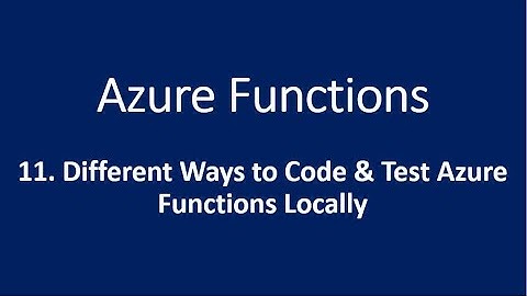 11. Different Ways to Code & Test Azure Functions Locally