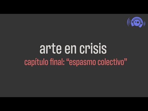 Arte en Crisis, Episodio Final: Espasmo Colectivo
