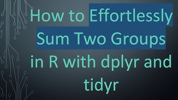 How to Effortlessly Sum Two Groups in R with dplyr and tidyr