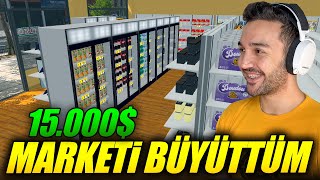 15.000$ HARCAYARAK MARKETİ 2 KADEME BÜYÜTTÜM | Süper Market Simulator [B-15]