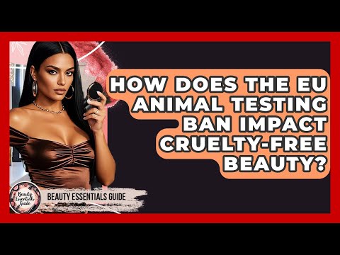 How Does The EU Animal Testing Ban Impact Cruelty-free Beauty Beauty Essentials Guide