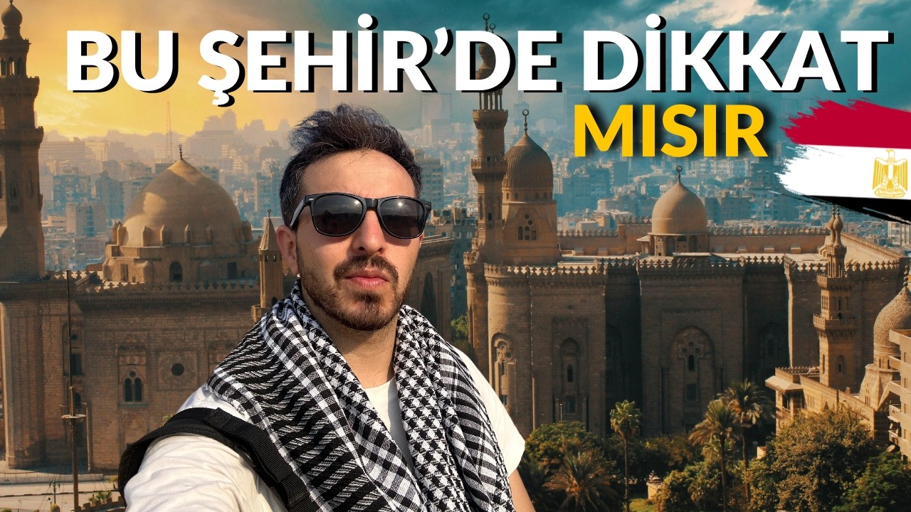 MISIR KAHİRE - BU ŞEHİR'DE DİKKAT ETMEK GEREK !