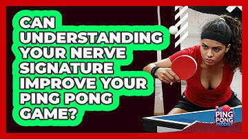 Can Understanding Your Nerve Signature Improve Your Ping Pong Game? - Ping Pong Prodigy