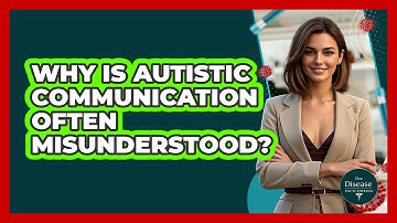 Why Is Autistic Communication Often Misunderstood? - The Disease Encyclopedia