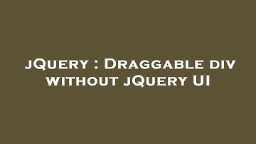 jQuery : Draggable div without jQuery UI