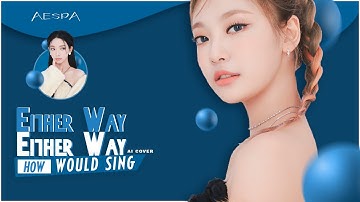 [AI COVER] HOW WOULD AESPA SING "Either Way" BY IVE