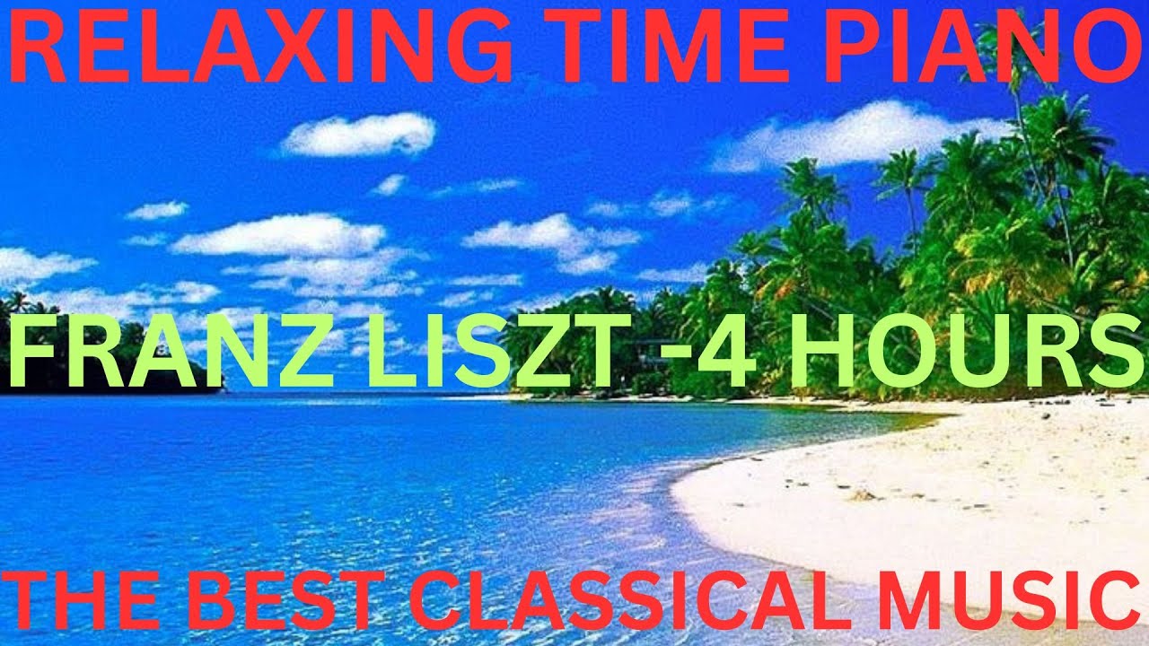 FRANZ LISZT THE BEST CLASSICAL MUSIC RELAXING TIME PIANO 4 HOURS