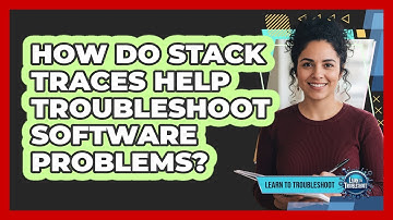 How Do Stack Traces Help Troubleshoot Software Problems?