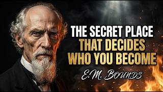 The Secret Place That Decides Who You Become | E.M. Bounds