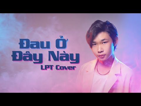 Video ĐAU Ở ĐÂY NÀY l NAL l LPT COVER l Ta như làn mây trôi... - youtube