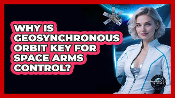 Why Is Geosynchronous Orbit Key For Space Arms Control? - Warriors In Space