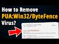 How to Remove PUA:Win32/ByteFence Virus? [ Easy Tutorial ]